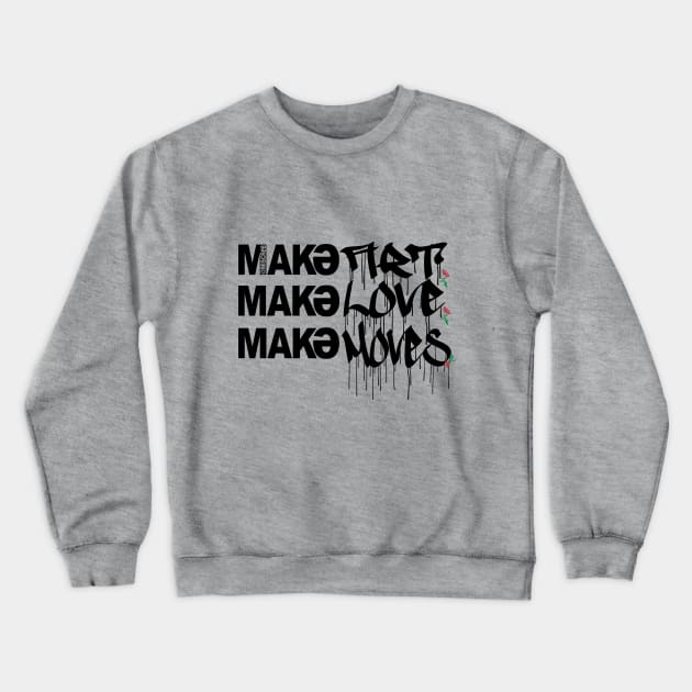 Make Art Make Love Make Moves Crewneck Sweatshirt by MISCRE8 MERCH